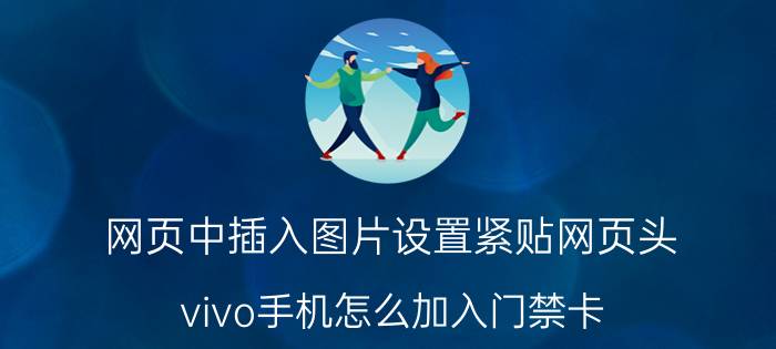 网页中插入图片设置紧贴网页头 vivo手机怎么加入门禁卡？